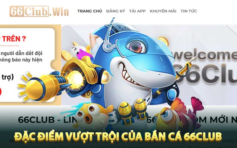 Đặc điểm vượt trội của game bắn cá 66club